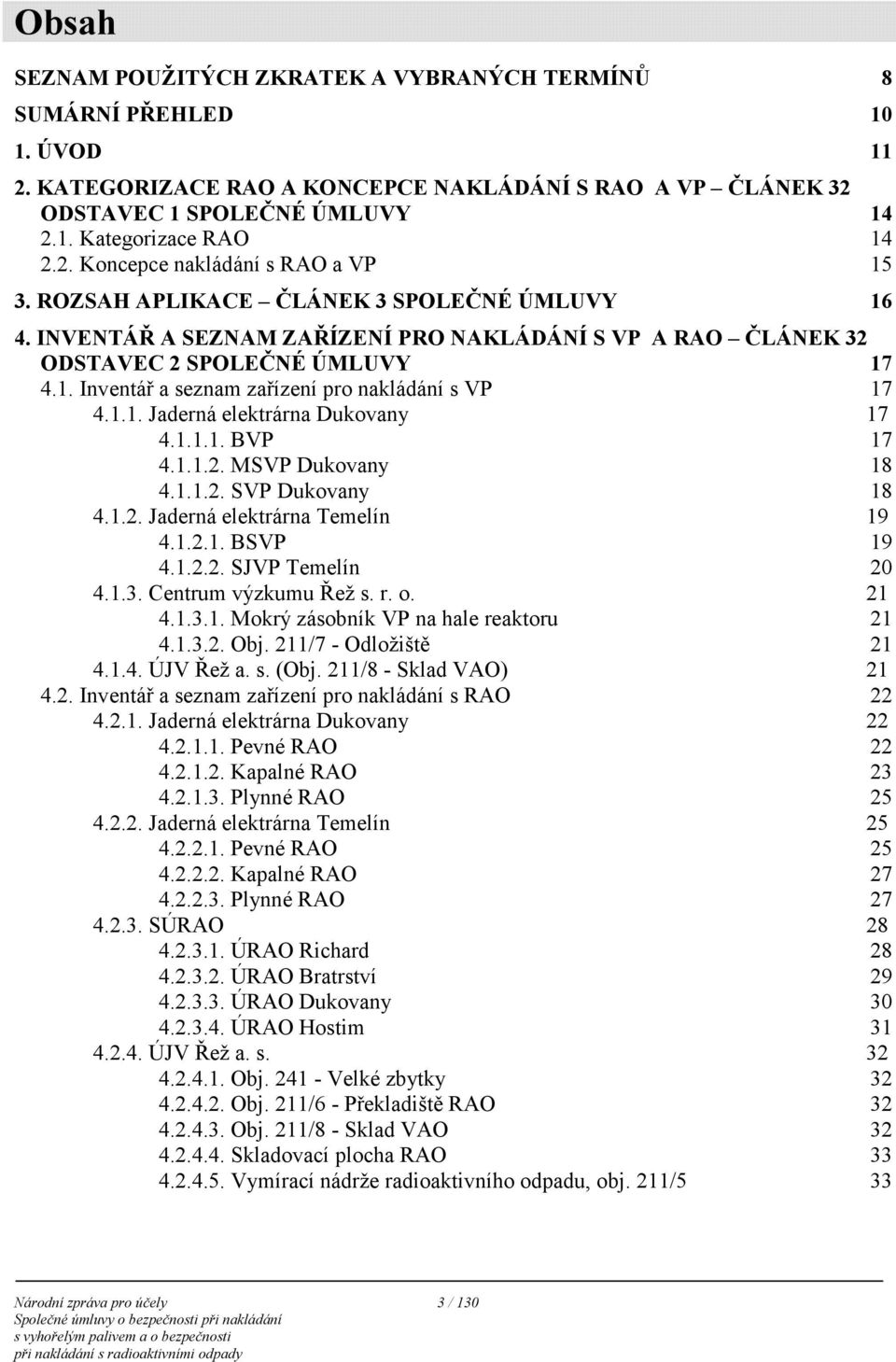 1.1. Jaderná elektrárna Dukovany 17 4.1.1.1. BVP 17 4.1.1.2. MSVP Dukovany 18 4.1.1.2. SVP Dukovany 18 4.1.2. Jaderná elektrárna Temelín 19 4.1.2.1. BSVP 19 4.1.2.2. SJVP Temelín 20 4.1.3.