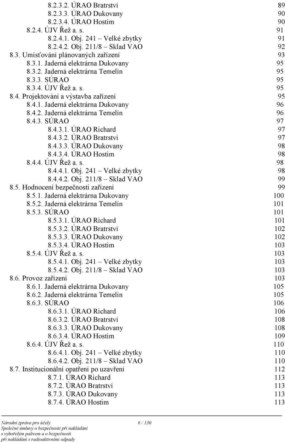 4.3. SÚRAO 97 8.4.3.1. ÚRAO Richard 97 8.4.3.2. ÚRAO Bratrství 97 8.4.3.3. ÚRAO Dukovany 98 8.4.3.4. ÚRAO Hostim 98 8.4.4. ÚJV Řež a. s. 98 8.4.4.1. Obj. 241 Velké zbytky 98 8.4.4.2. Obj. 211/8 Sklad VAO 99 8.