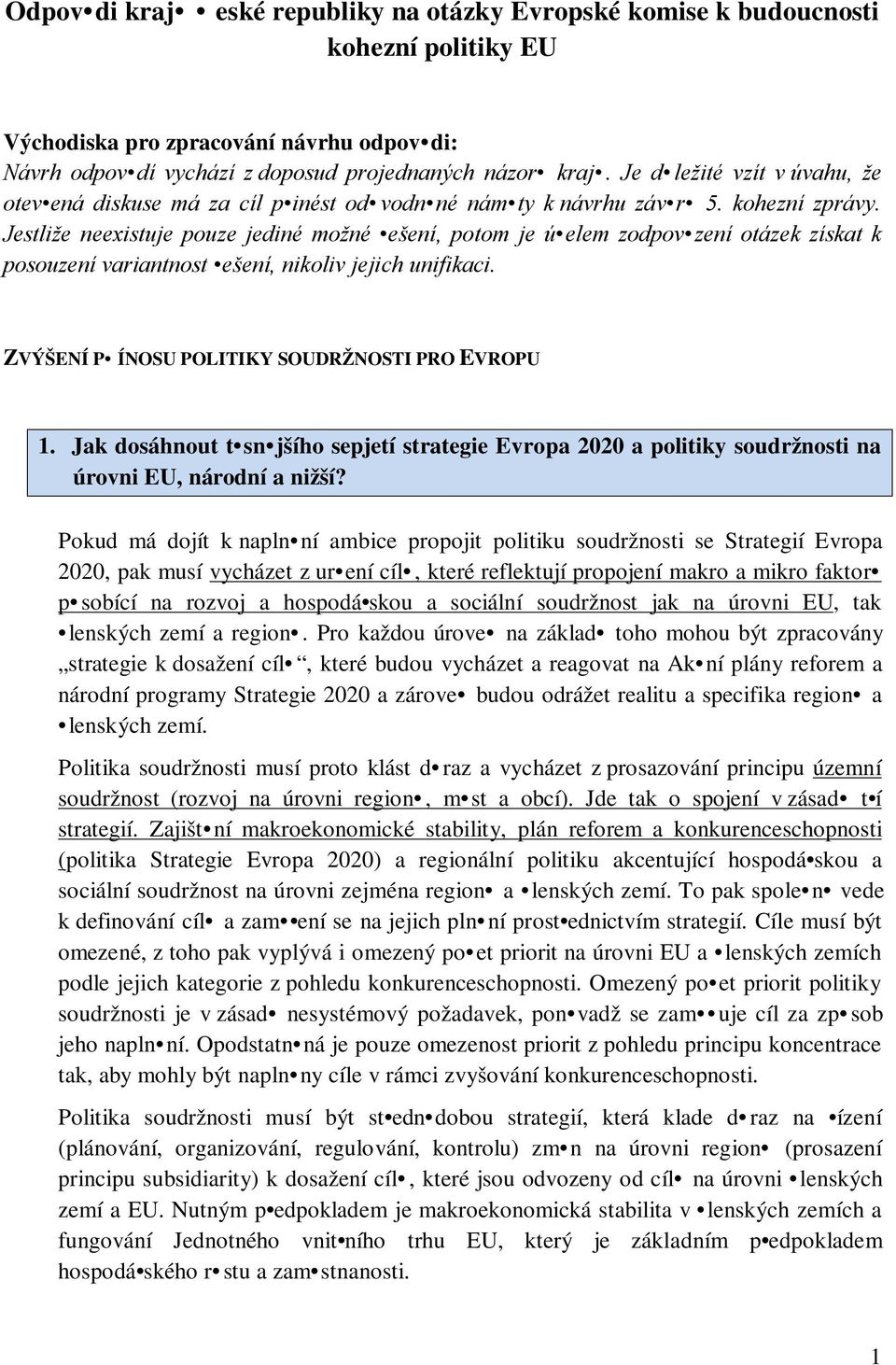 Jestliže neexistuje pouze jediné možné ešení, potom je ú elem zodpov zení otázek získat k posouzení variantnost ešení, nikoliv jejich unifikaci. ZVÝŠENÍ P ÍNOSU POLITIKY SOUDRŽNOSTI PRO EVROPU 1.