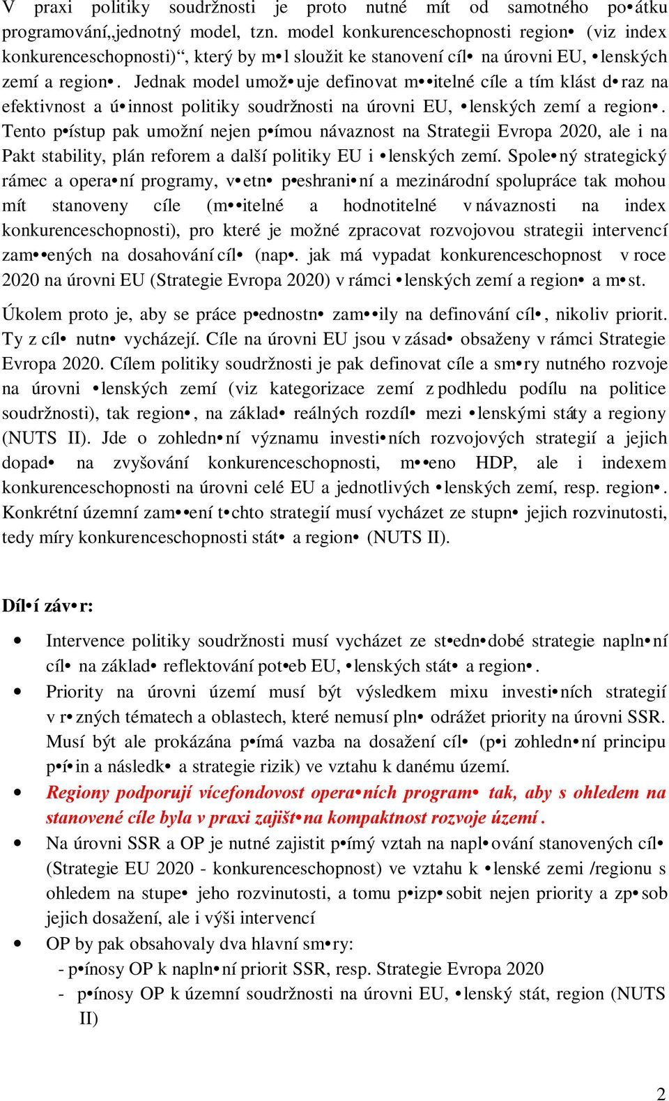 Jednak model umož uje definovat m itelné cíle a tím klást d raz na efektivnost a ú innost politiky soudržnosti na úrovni EU, lenských zemí a region.