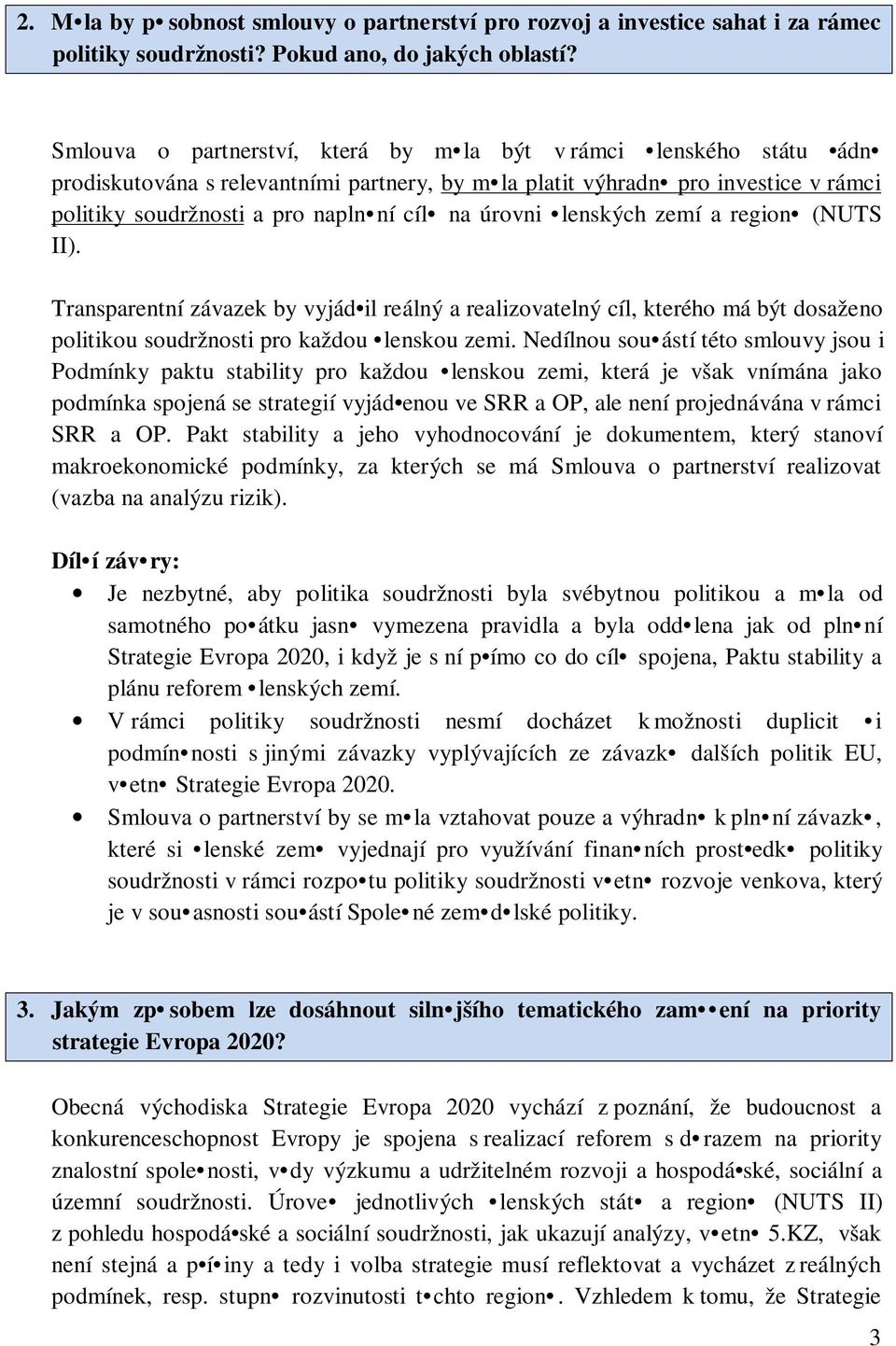 úrovni lenských zemí a region (NUTS II). Transparentní závazek by vyjád il reálný a realizovatelný cíl, kterého má být dosaženo politikou soudržnosti pro každou lenskou zemi.