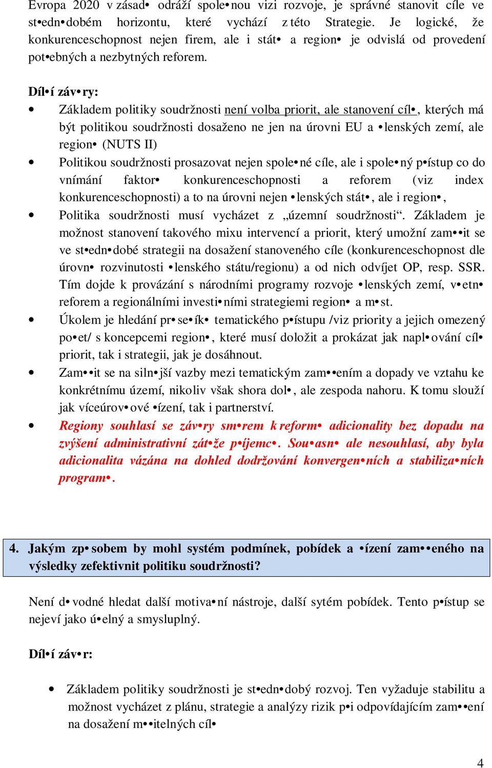 Díl í záv ry: Základem politiky soudržnosti není volba priorit, ale stanovení cíl, kterých má být politikou soudržnosti dosaženo ne jen na úrovni EU a lenských zemí, ale region (NUTS II) Politikou