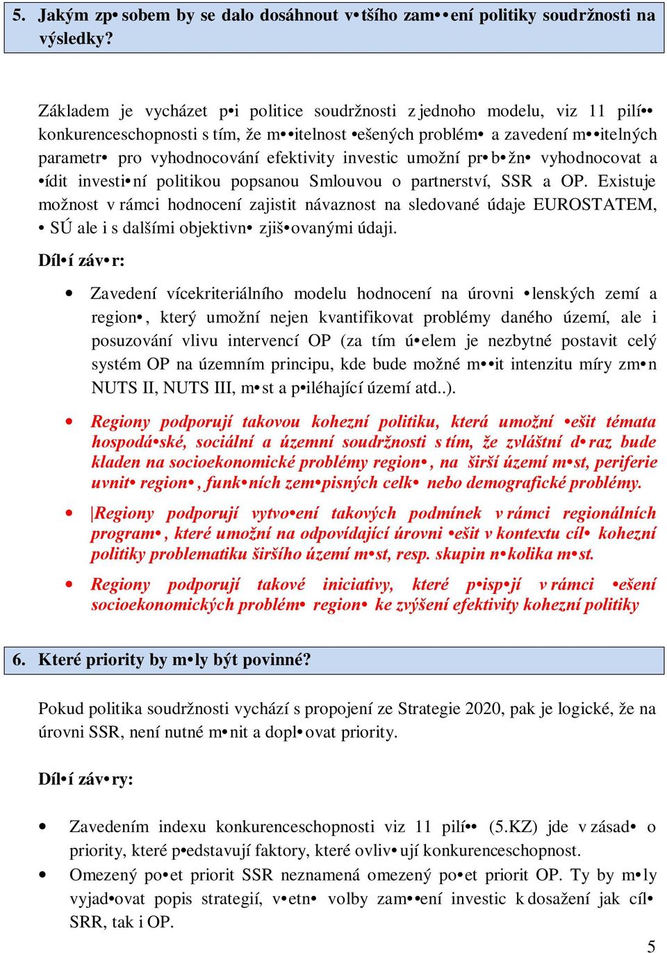 investic umožní pr b žn vyhodnocovat a ídit investi ní politikou popsanou Smlouvou o partnerství, SSR a OP.