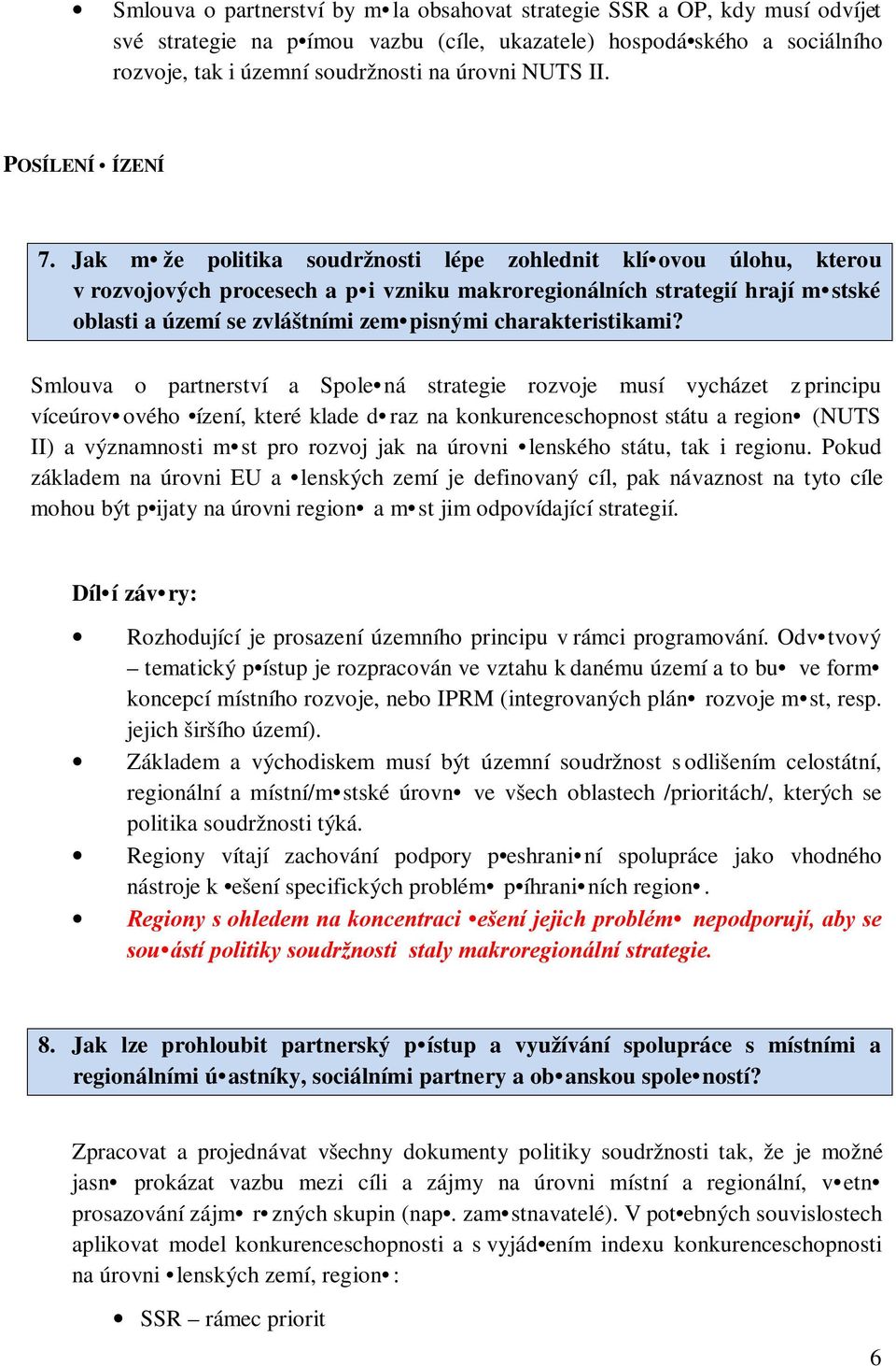 Jak m že politika soudržnosti lépe zohlednit klí ovou úlohu, kterou v rozvojových procesech a p i vzniku makroregionálních strategií hrají m stské oblasti a území se zvláštními zem pisnými