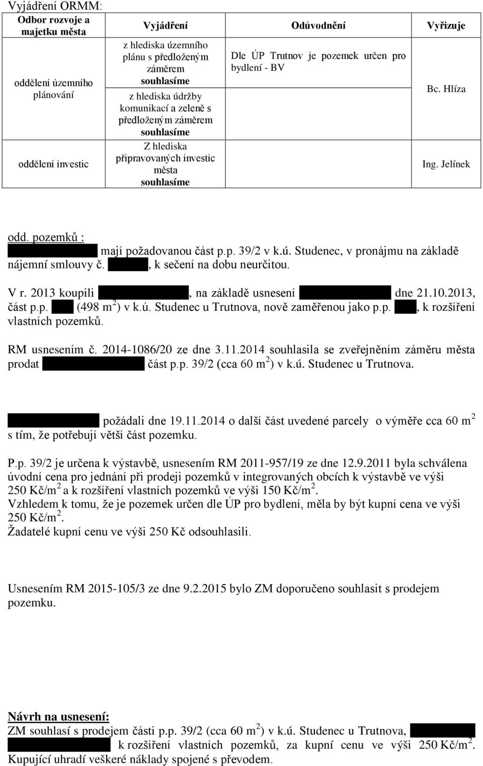 p. 39/2 v k.ú. Studenec, v pronájmu na základě nájemní smlouvy č. 013 065, k sečení na dobu neurčitou. V r. 2013 koupili manž. Hlaváčkovi, na základě usnesení ZM č. 2013-159/5 dne 21.10.2013, část p.