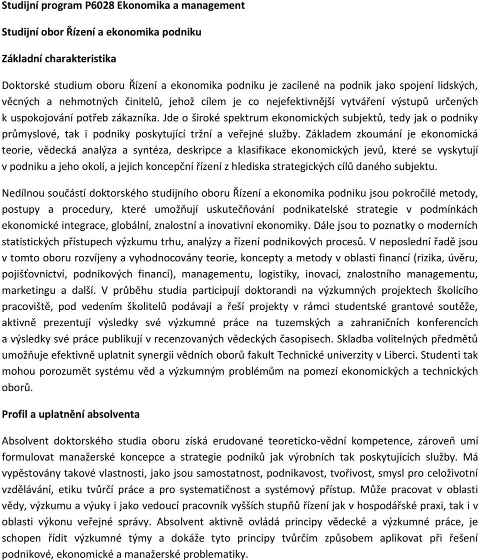 Jde o široké spektrum ekonomických subjektů, tedy jak o podniky průmyslové, tak i podniky poskytující tržní a veřejné služby.