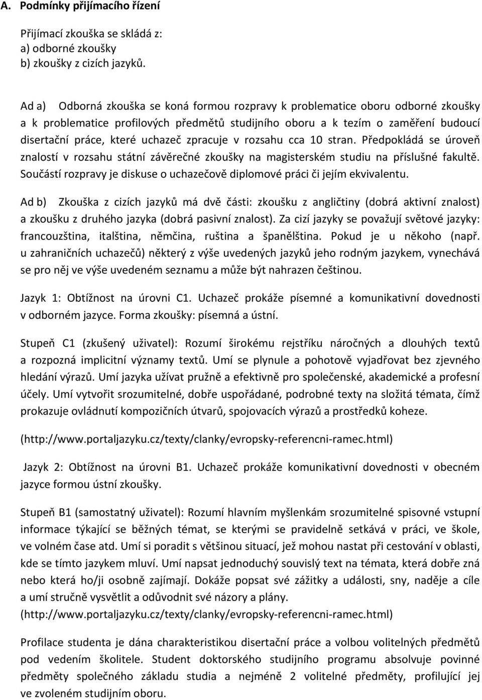 zpracuje v rozsahu cca 10 stran. Předpokládá se úroveň znalostí v rozsahu státní závěrečné zkoušky na magisterském studiu na příslušné fakultě.