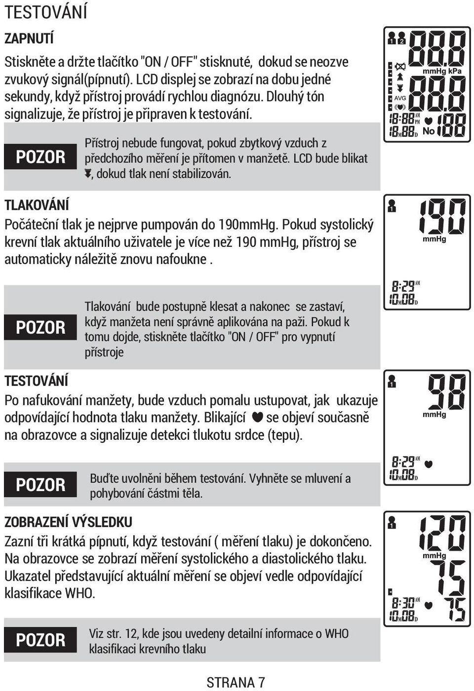 TLAKOVÁNÍ Poèáteèní tlak je nejprve pumpován do 190. Pokud systolický krevní tlak aktuálního uživatele je více než 190, pøístroj se automaticky náležitì znovu nafoukne.