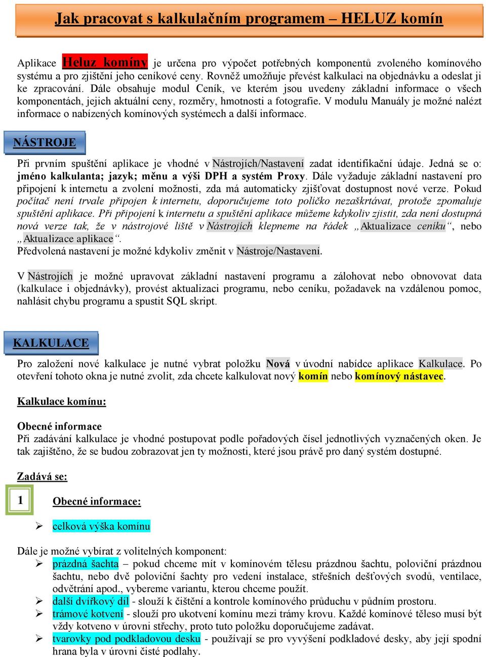 Dále obsahuje modul Ceník, ve kterém jsou uvedeny základní informace o všech komponentách, jejich aktuální ceny, rozměry, hmotnosti a fotografie.