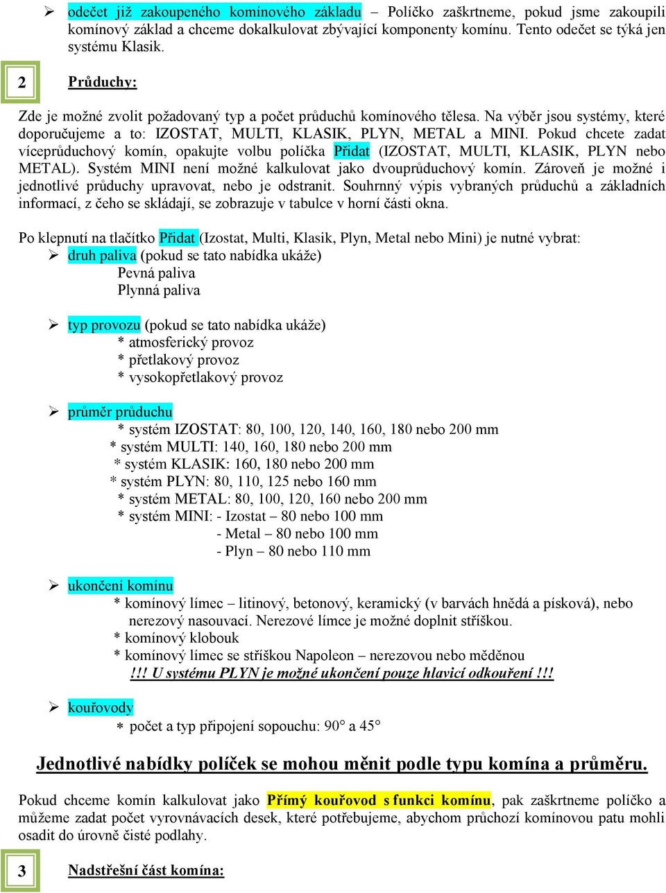 Pokud chcete zadat víceprůduchový komín, opakujte volbu políčka Přidat (IZOSTAT, MULTI, KLASIK, PLYN nebo METAL). Systém MINI není možné kalkulovat jako dvouprůduchový komín.