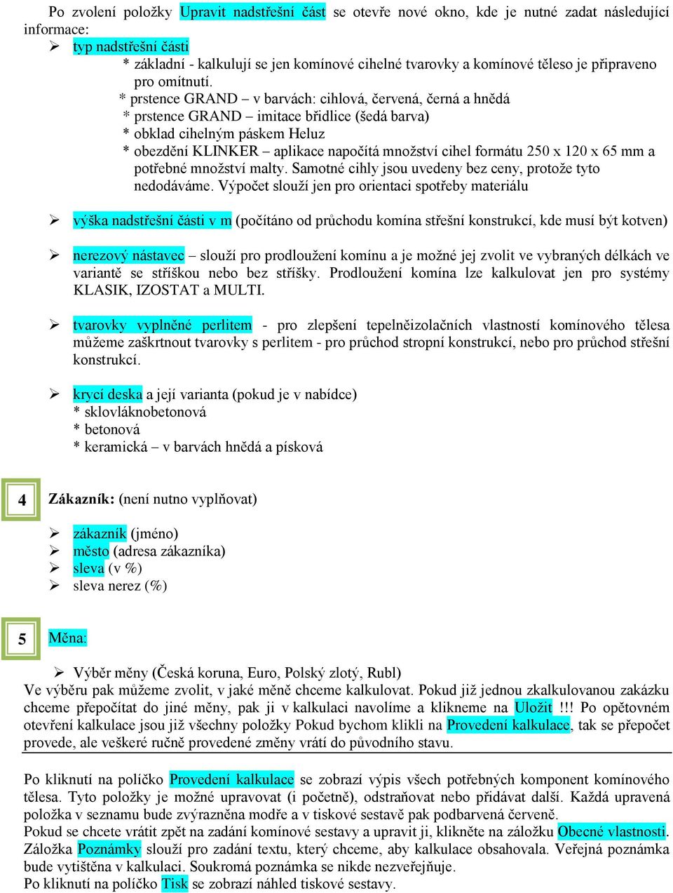 * prstence GRAND v barvách: cihlová, červená, černá a hnědá * prstence GRAND imitace břidlice (šedá barva) * obklad cihelným páskem Heluz * obezdění KLINKER aplikace napočítá množství cihel formátu