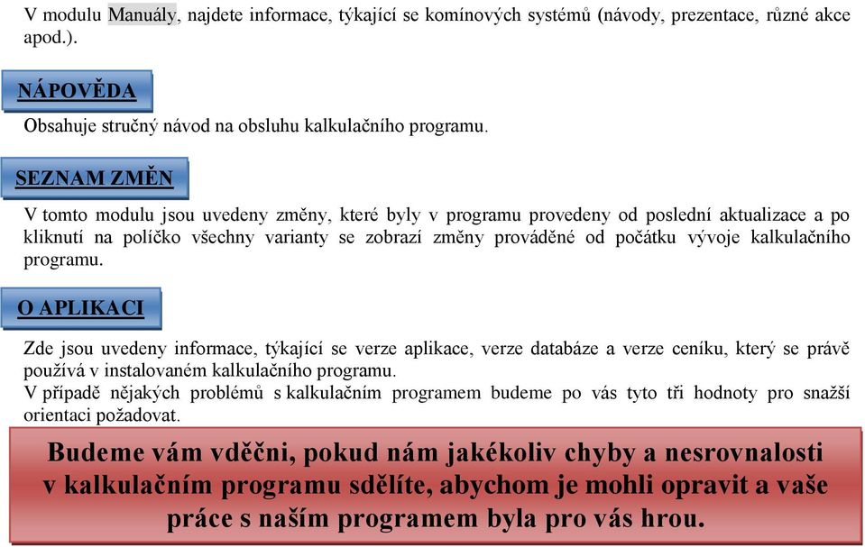 kalkulačního programu. O APLIKACI Zde jsou uvedeny informace, týkající se verze aplikace, verze databáze a verze ceníku, který se právě používá v instalovaném kalkulačního programu.