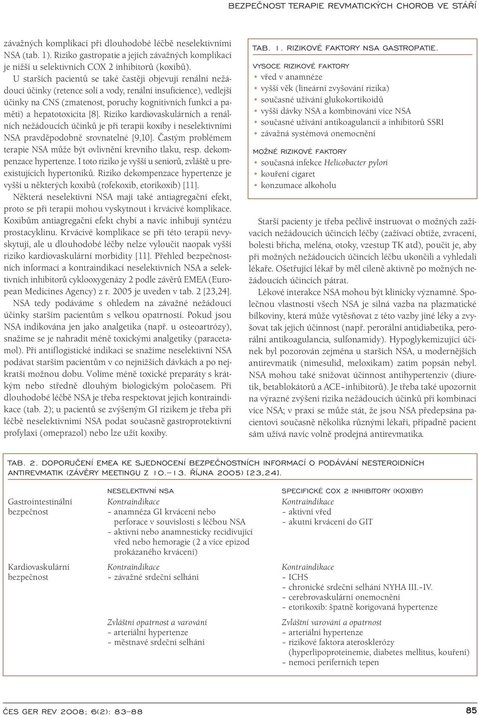 hepatotoxicita [8]. Riziko kardiovaskulárních a renálních nežádoucích účinků je při terapii koxiby i neselektivními NSA pravděpodobně srovnatelné [9,10].