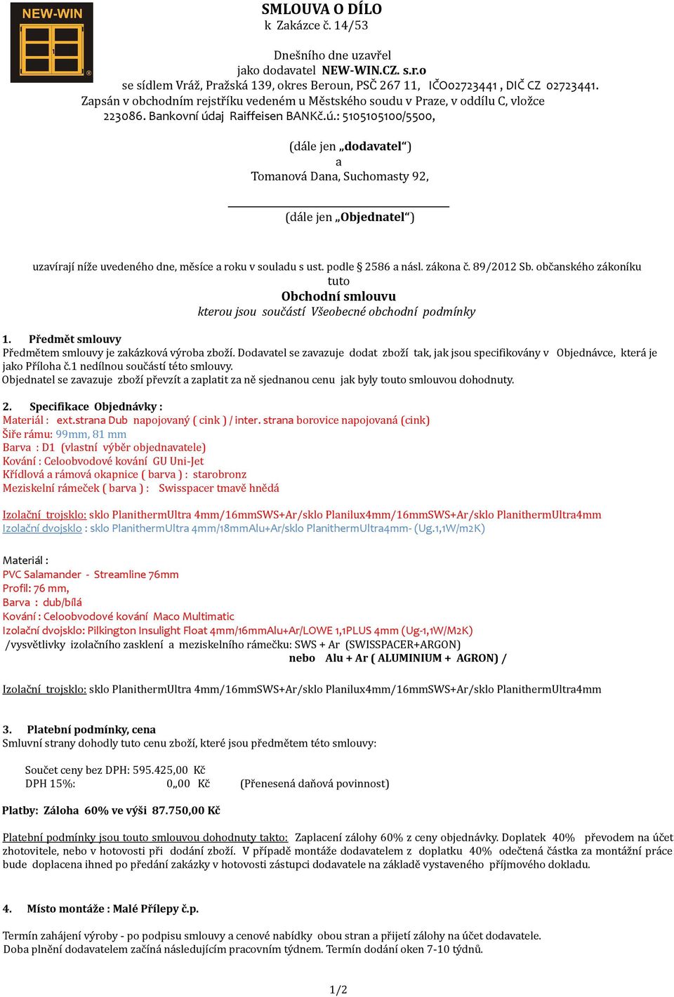 podle 2586 a násl. zákona č. 89/2012 Sb. občanského zákoníku tuto Obchodní smlouvu kterou jsou součástí Všeobecné obchodní podmínky 1. Předmět smlouvy Předmětem smlouvy je zakázková výroba zboží.