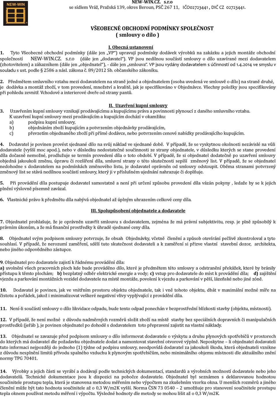 VP jsou nedílnou součástí smlouvy o dílo uzavírané mezi dodavatelem (zhotovitelem) a zákazníkem (dále jen objednatel ), - dále jen smlouva. VP jsou vydány dodavatelem s účinností od 1.4.