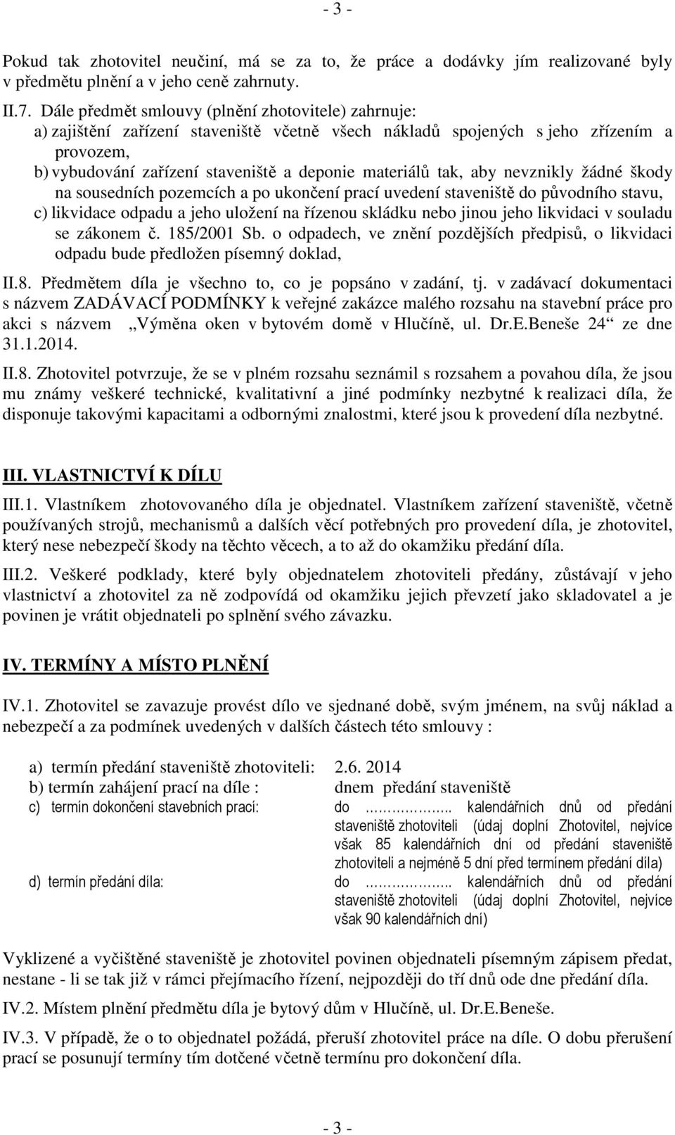 tak, aby nevznikly žádné škody na sousedních pozemcích a po ukončení prací uvedení staveniště do původního stavu, c) likvidace odpadu a jeho uložení na řízenou skládku nebo jinou jeho likvidaci v