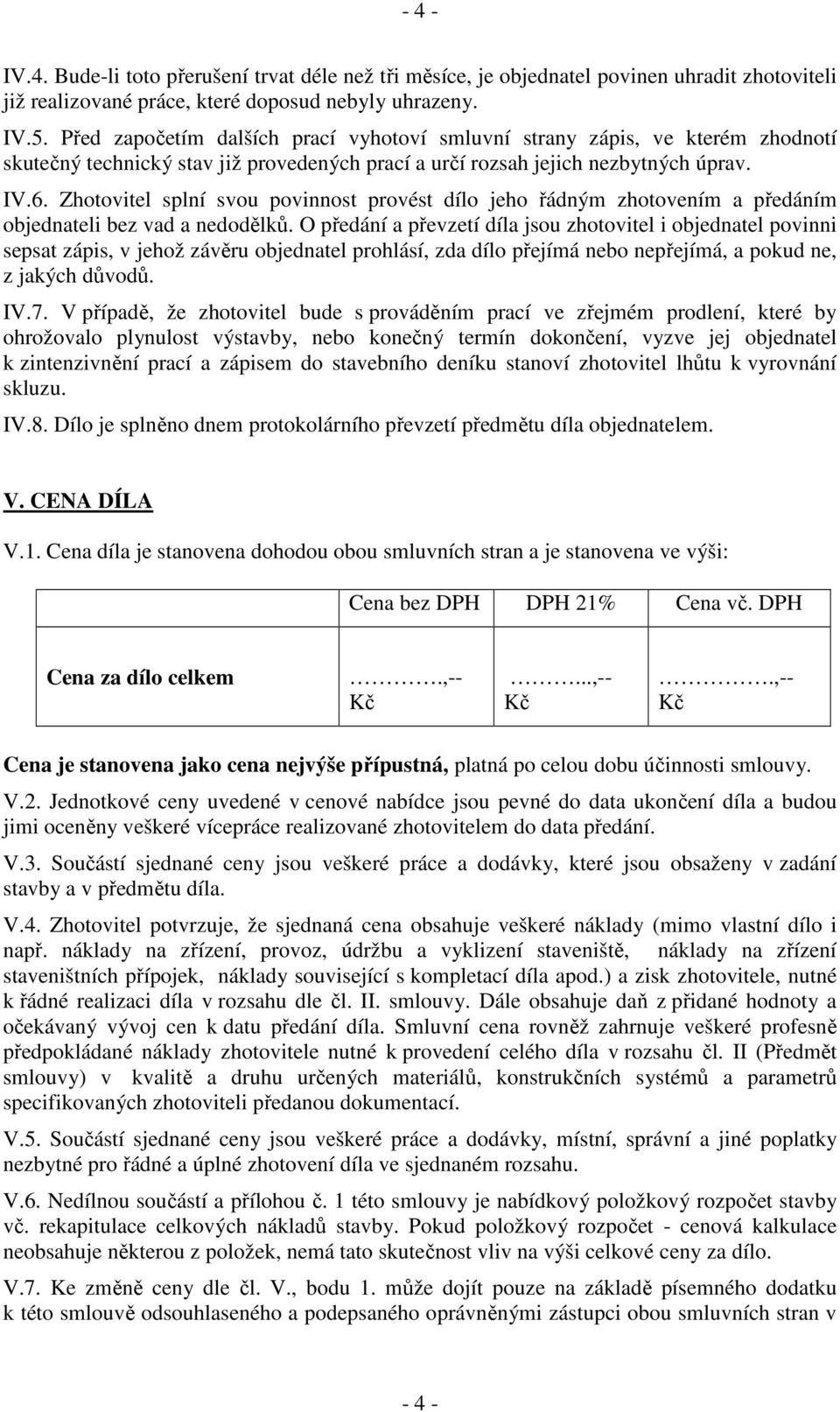 Zhotovitel splní svou povinnost provést dílo jeho řádným zhotovením a předáním objednateli bez vad a nedodělků.