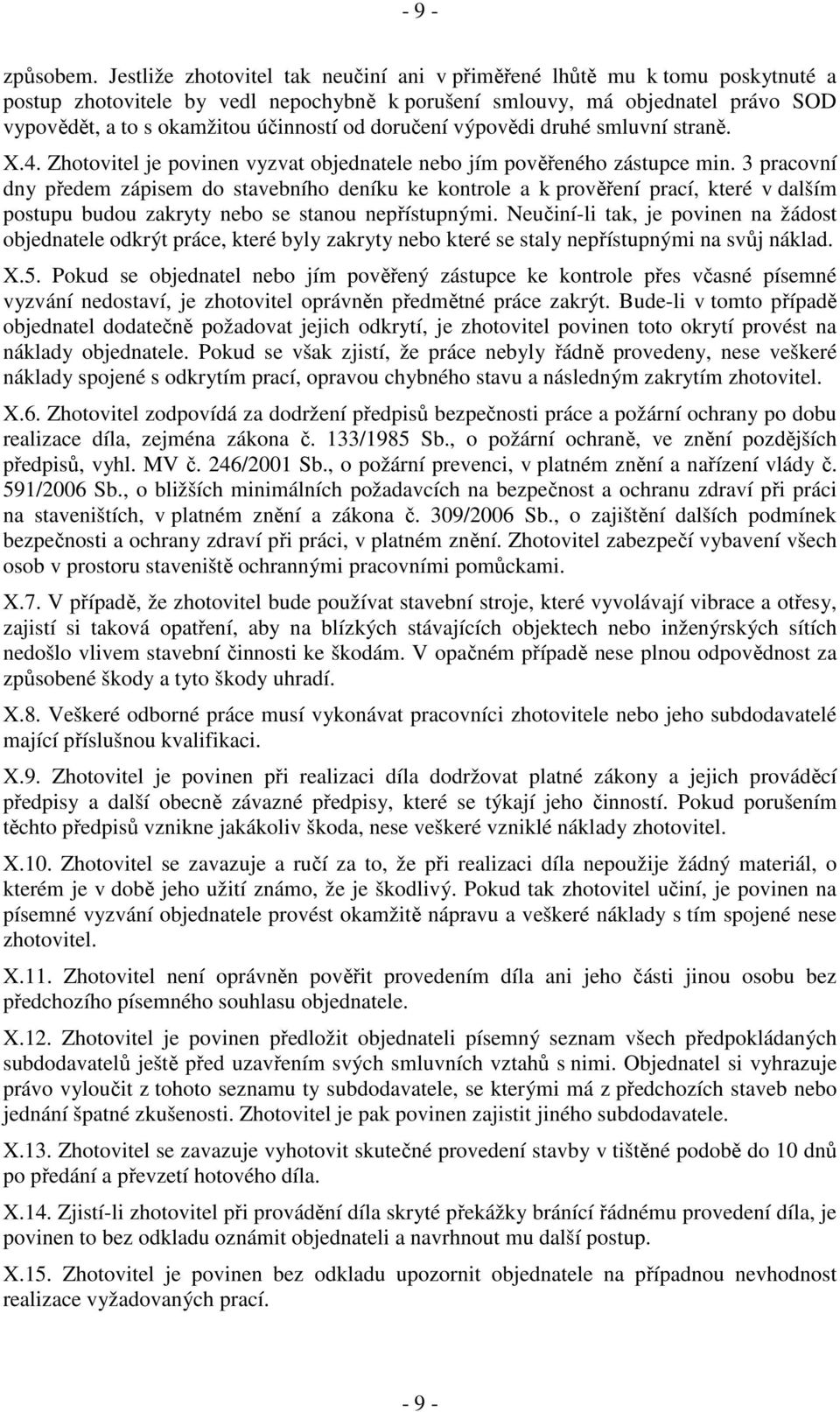 doručení výpovědi druhé smluvní straně. X.4. Zhotovitel je povinen vyzvat objednatele nebo jím pověřeného zástupce min.