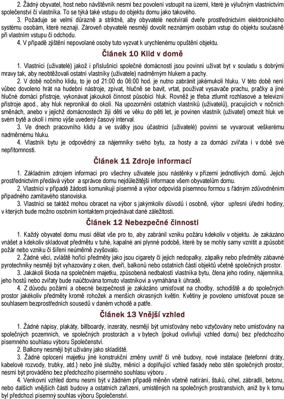 Zároveň obyvatelé nesmějí dovolit neznámým osobám vstup do objektu současně při vlastním vstupu či odchodu. 4. V případě zjištění nepovolané osoby tuto vyzvat k urychlenému opuštění objektu.