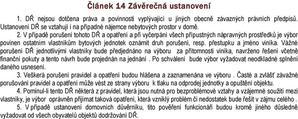 V případě porušení tohoto DŘ a opatření a při vyčerpání všech přípustných nápravných prostředků je výbor povinen ostatním vlastníkům bytových jednotek oznámit druh porušení, resp.