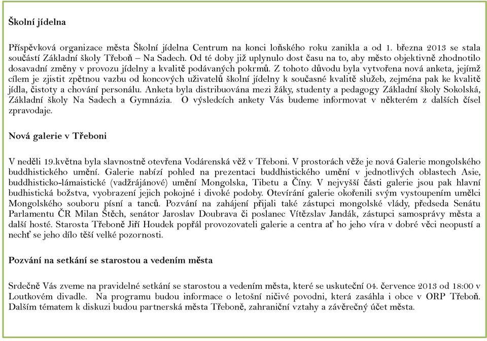 Z tohoto důvodu byla vytvořena nová anketa, jejímž cílem je zjistit zpětnou vazbu od koncových uživatelů školní jídelny k současné kvalitě služeb, zejména pak ke kvalitě jídla, čistoty a chování