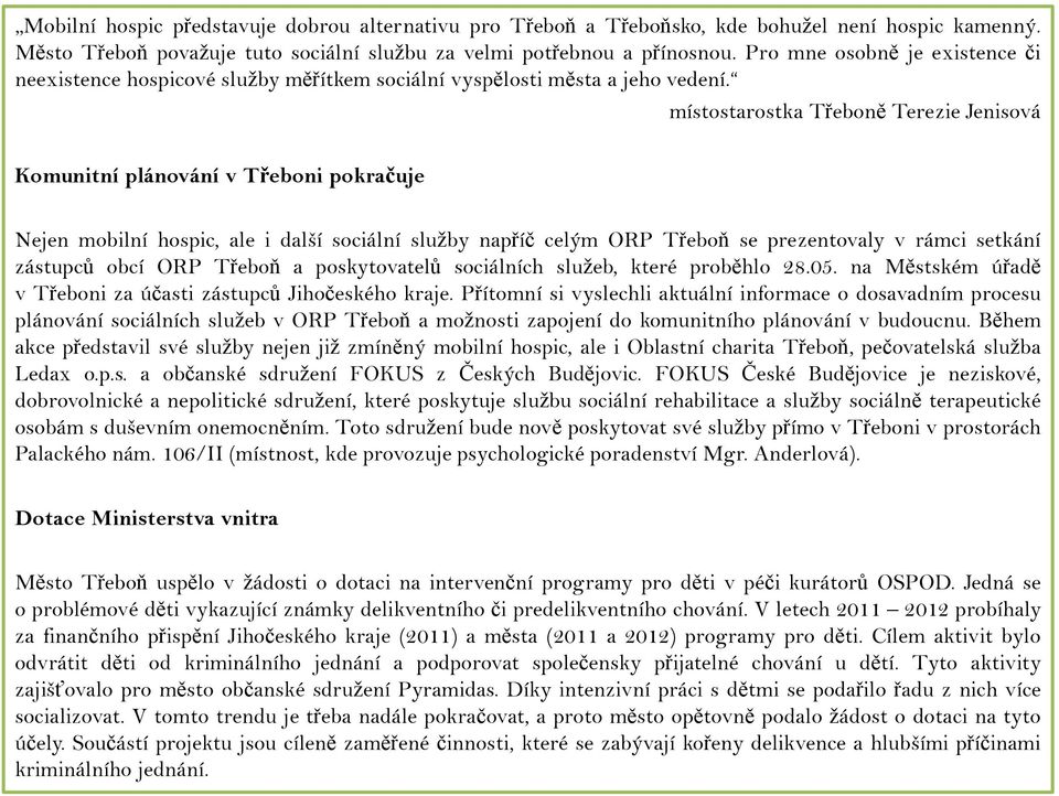 místostarostka Třeboně Terezie Jenisová Komunitní plánování v Třeboni pokračuje Nejen mobilní hospic, ale i další sociální služby napříč celým ORP Třeboň se prezentovaly v rámci setkání zástupců obcí