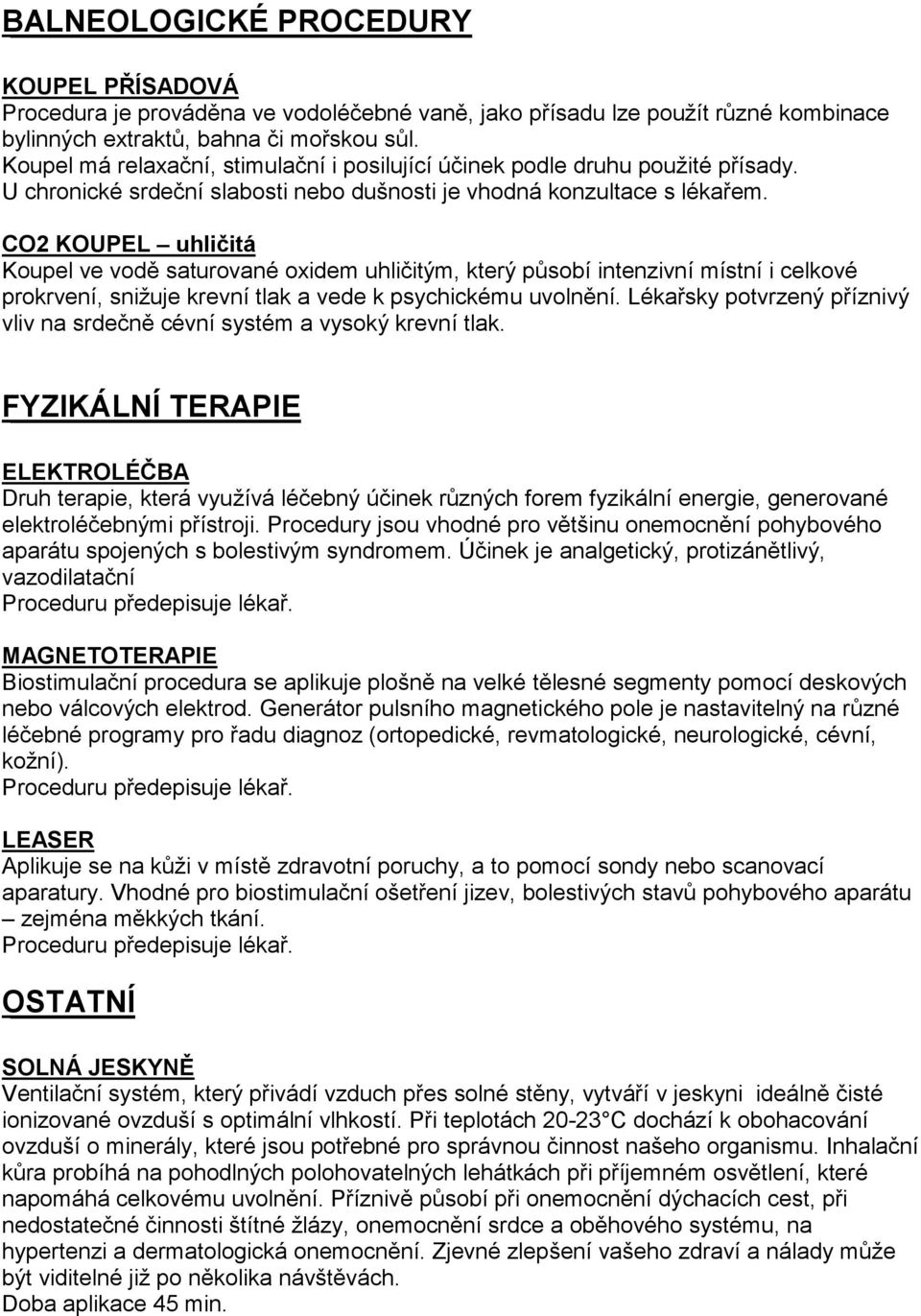 CO2 KOUPEL uhličitá Koupel ve vodě saturované oxidem uhličitým, který působí intenzivní místní i celkové prokrvení, snižuje krevní tlak a vede k psychickému uvolnění.