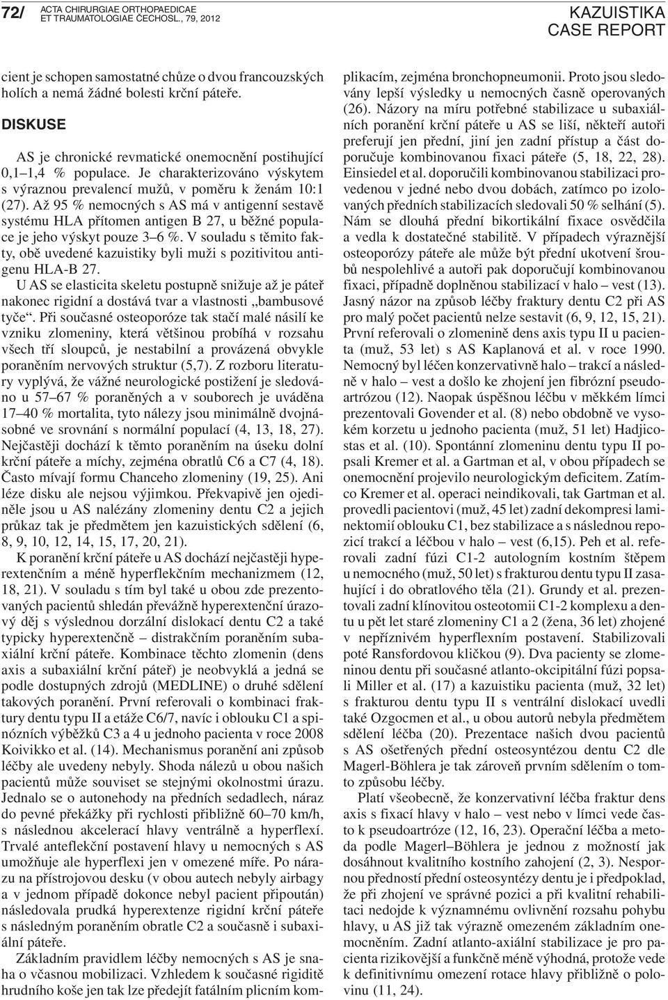 Až 95 % nemocných s AS má v antigenní sestavě systému HLA přítomen antigen B 27, u běžné populace je jeho výskyt pouze 3 6 %.