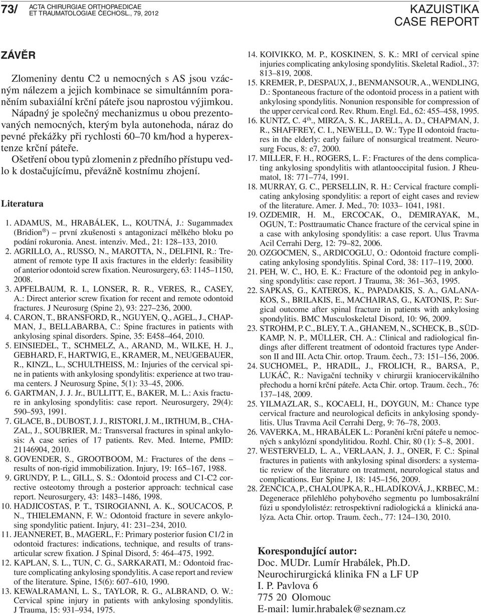 Ošetření obou typů zlomenin z předního přístupu vedlo k dostačujícímu, převážně kostnímu zhojení. Literatura 1. ADAMUS, M., HRABÁLEK, L., KOUTNÁ, J.