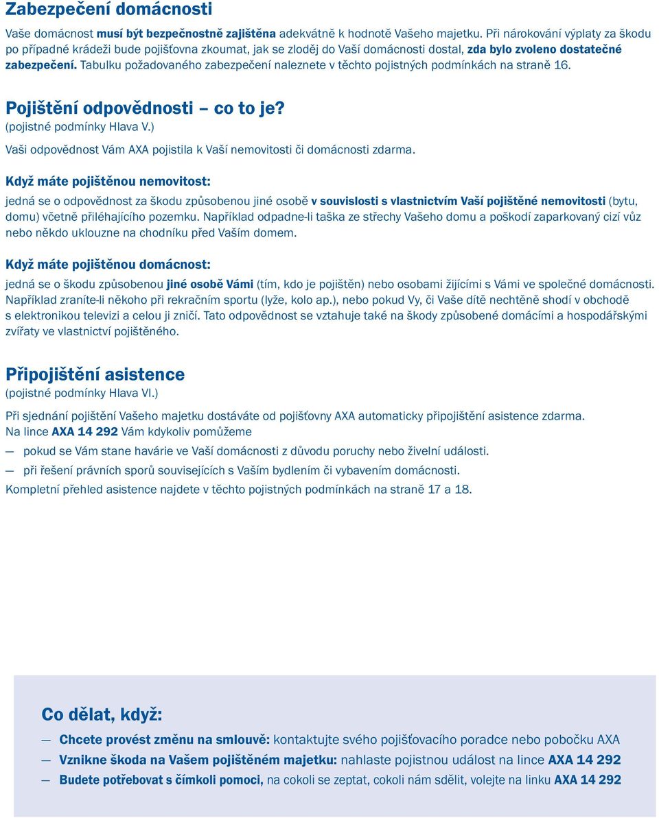 Tabulku požadovaného zabezpečení naleznete v těchto pojistných podmínkách na straně 16. Pojištění odpovědnosti co to je? (pojistné podmínky Hlava V.