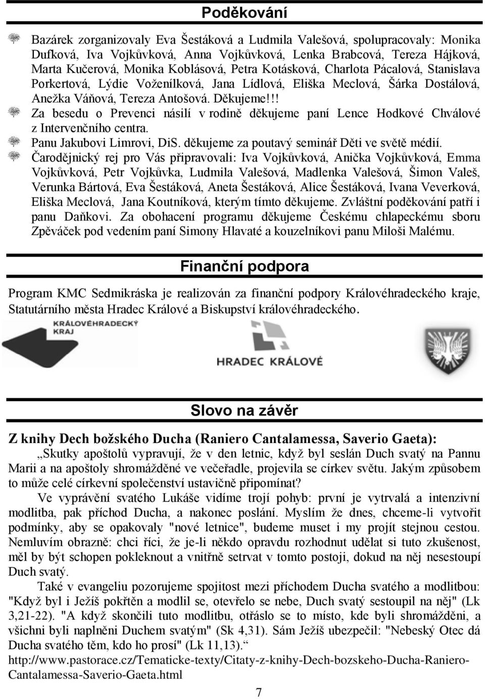 !! Za besedu o Prevenci násilí v rodině děkujeme paní Lence Hodkové Chválové z Intervenčního centra. Panu Jakubovi Limrovi, DiS. děkujeme za poutavý seminář Děti ve světě médií.