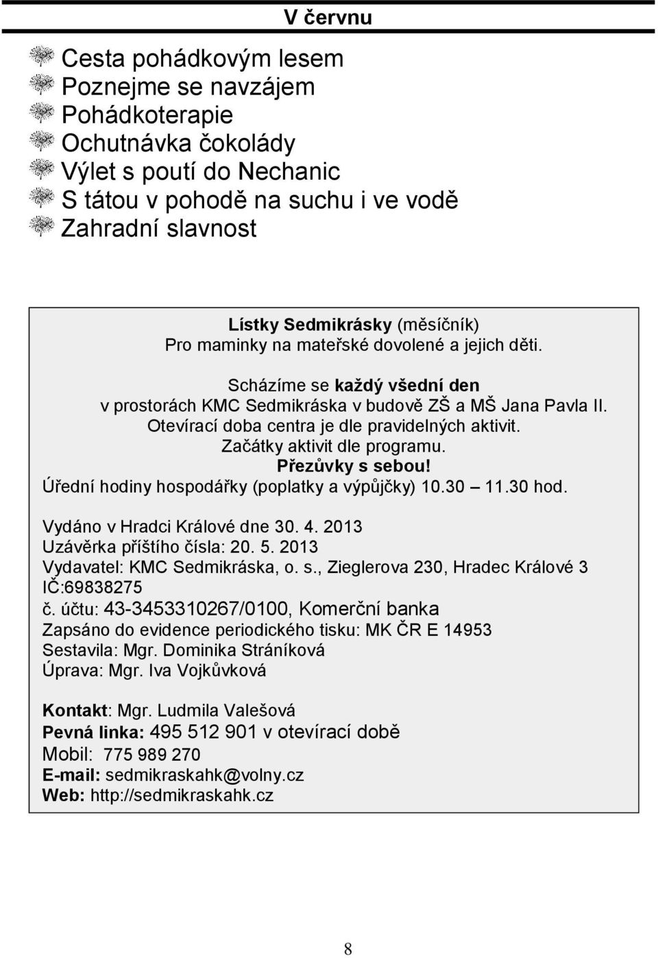 Začátky aktivit dle programu. Přezůvky s sebou! Úřední hodiny hospodářky (poplatky a výpůjčky) 10.30 11.30 hod. Vydáno v Hradci Králové dne 30. 4. 2013 Uzávěrka příštího čísla: 20. 5.