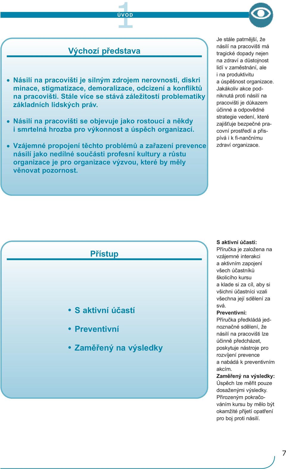 Vzájemné propojení těchto problémů a zařazení prevence násilí jako nedílné součásti profesní kultury a růstu organizace je pro organizace výzvou, které by měly věnovat pozornost.