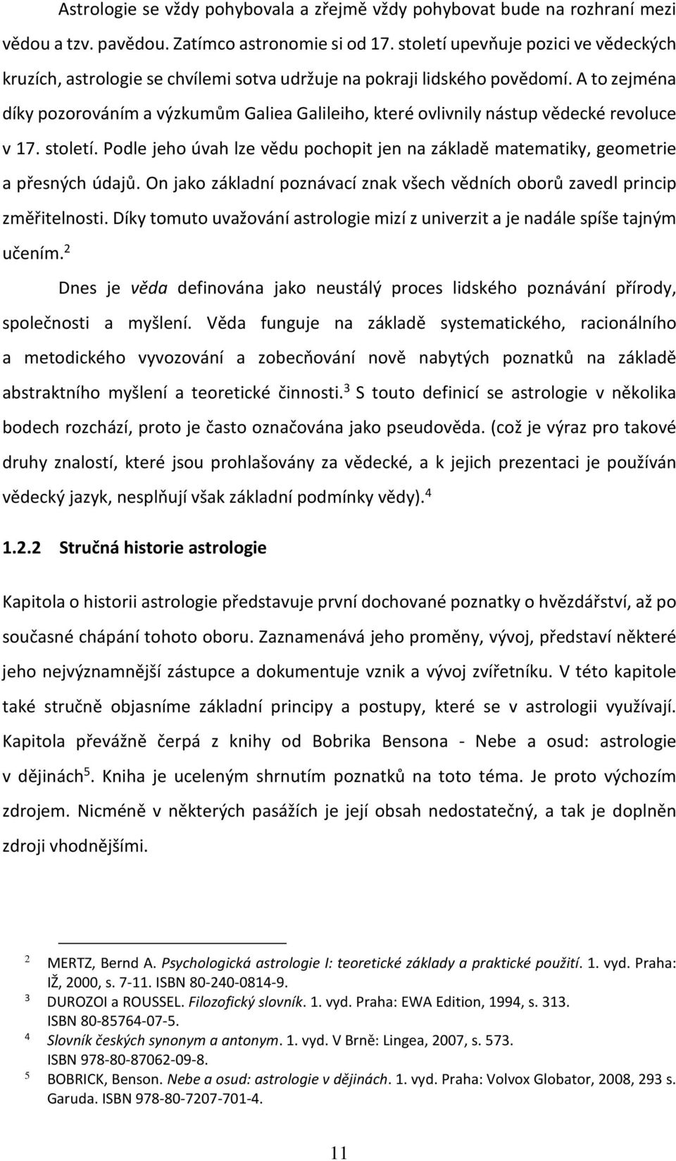 A to zejména díky pozorováním a výzkumům Galiea Galileiho, které ovlivnily nástup vědecké revoluce v 17. století.