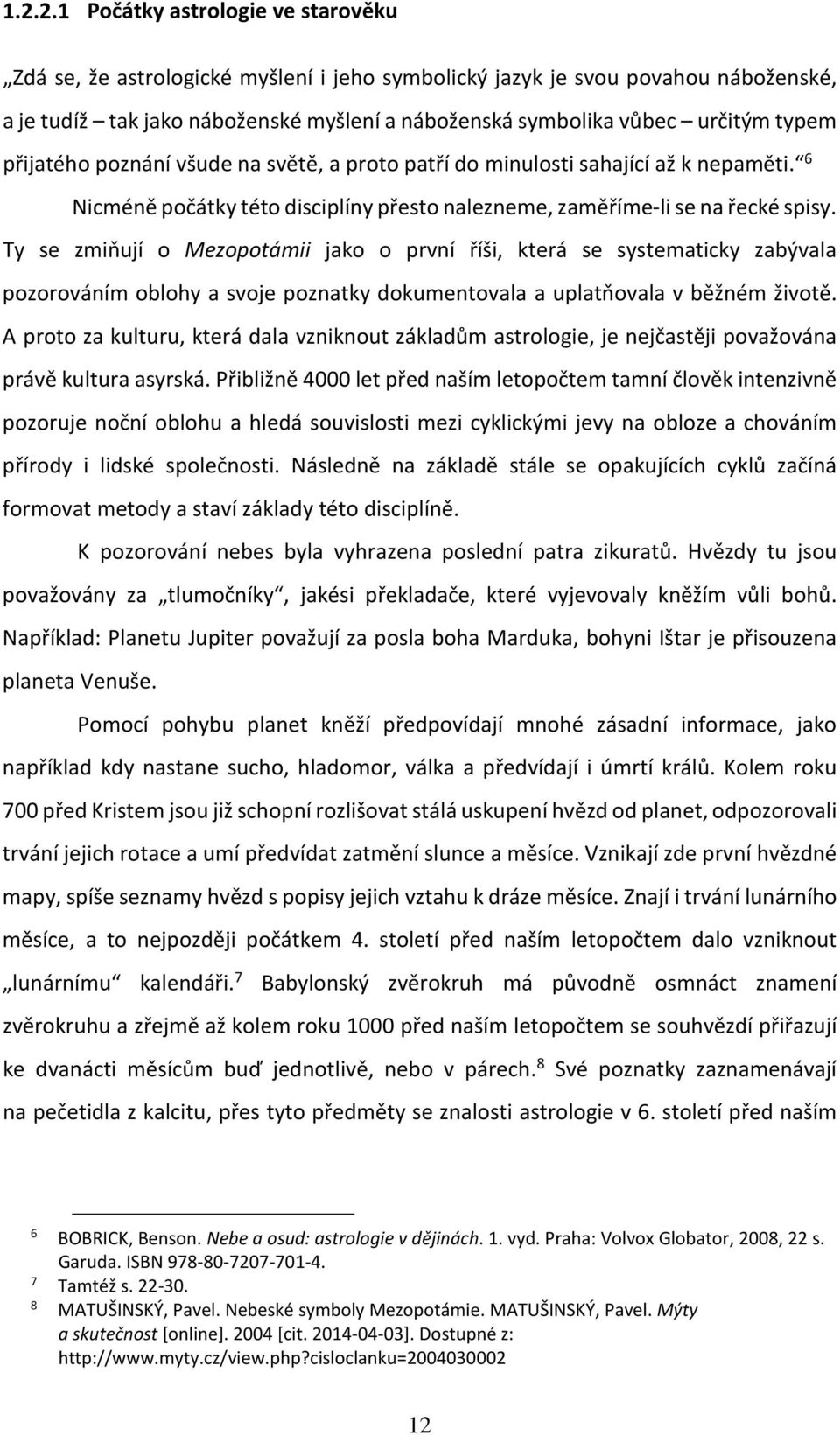 Ty se zmiňují o Mezopotámii jako o první říši, která se systematicky zabývala pozorováním oblohy a svoje poznatky dokumentovala a uplatňovala v běžném životě.