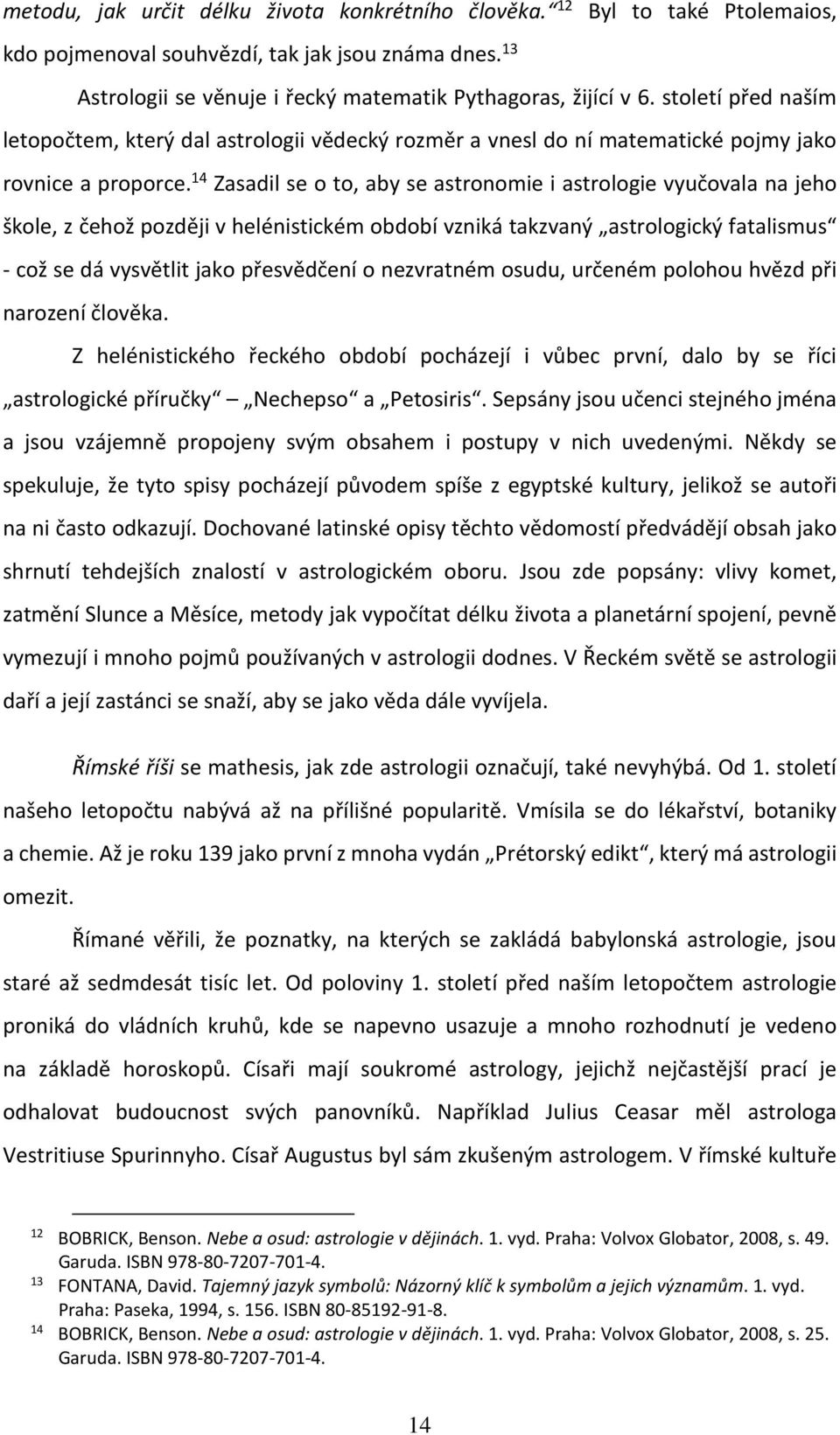 14 Zasadil se o to, aby se astronomie i astrologie vyučovala na jeho škole, z čehož později v helénistickém období vzniká takzvaný astrologický fatalismus - což se dá vysvětlit jako přesvědčení o