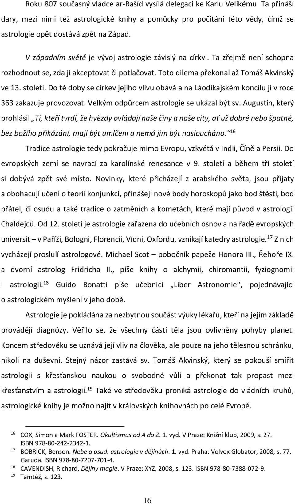 Do té doby se církev jejího vlivu obává a na Láodikajském koncilu ji v roce 363 zakazuje provozovat. Velkým odpůrcem astrologie se ukázal být sv.