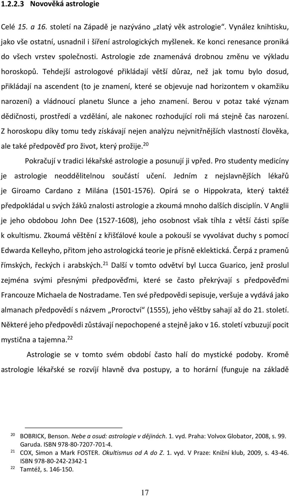 Tehdejší astrologové přikládají větší důraz, než jak tomu bylo dosud, přikládají na ascendent (to je znamení, které se objevuje nad horizontem v okamžiku narození) a vládnoucí planetu Slunce a jeho