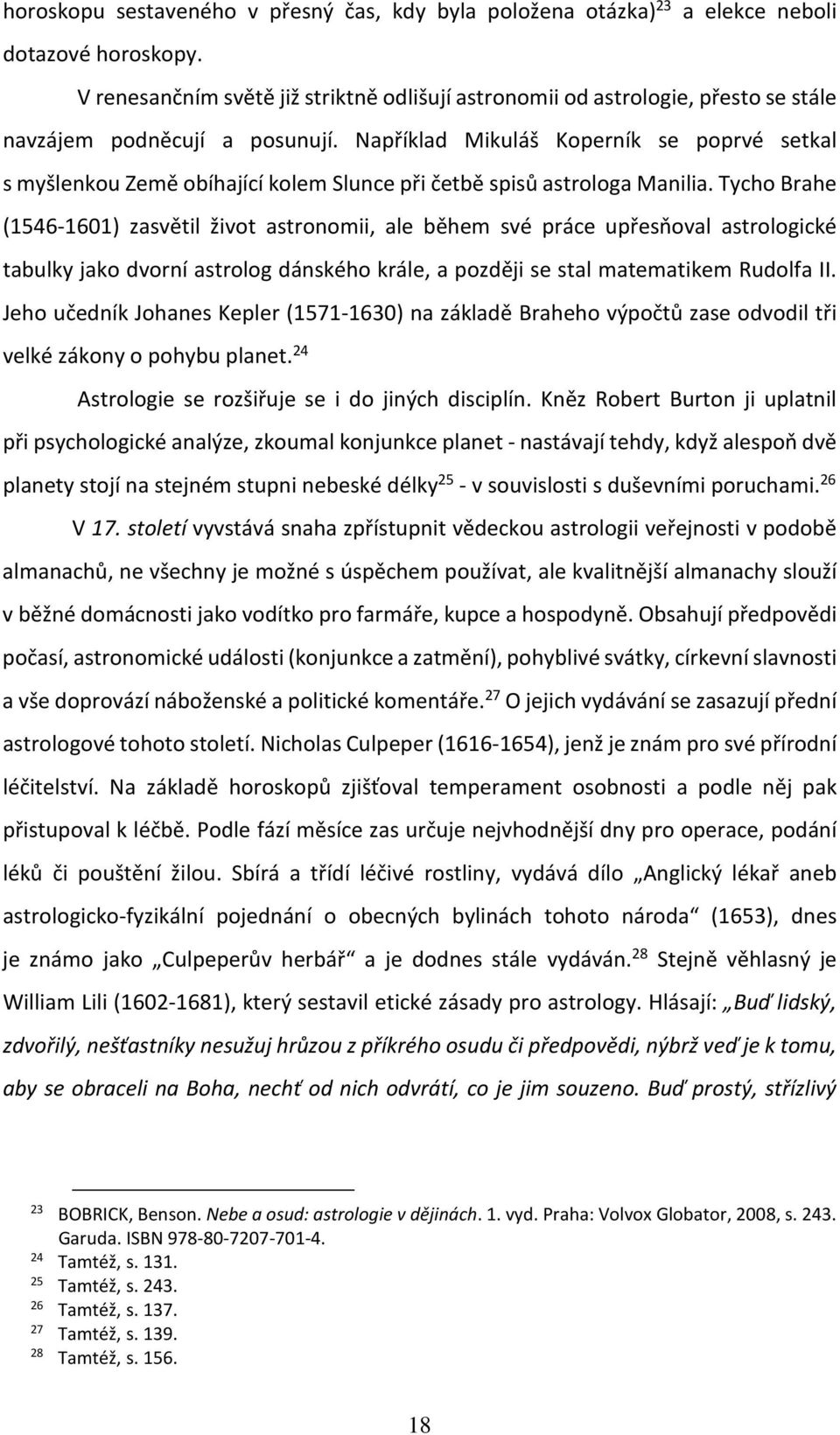 Například Mikuláš Koperník se poprvé setkal s myšlenkou Země obíhající kolem Slunce při četbě spisů astrologa Manilia.