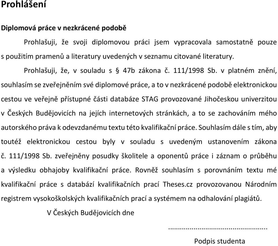 v platném znění, souhlasím se zveřejněním své diplomové práce, a to v nezkrácené podobě elektronickou cestou ve veřejně přístupné části databáze STAG provozované Jihočeskou univerzitou v Českých