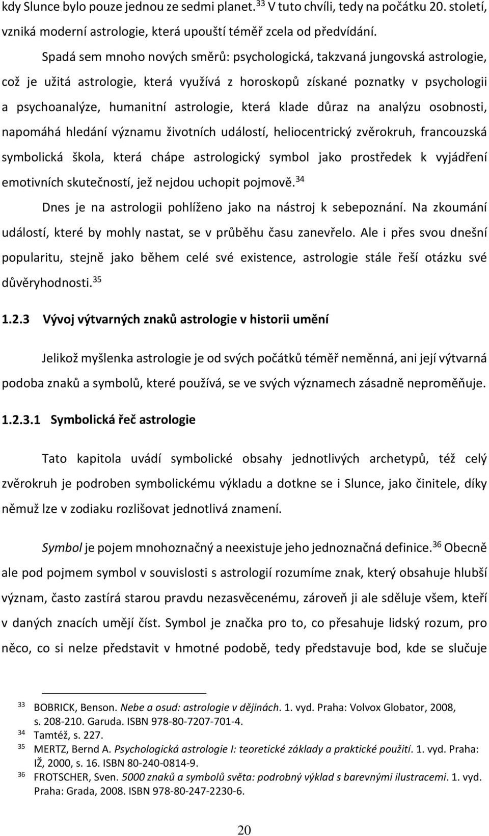 která klade důraz na analýzu osobnosti, napomáhá hledání významu životních událostí, heliocentrický zvěrokruh, francouzská symbolická škola, která chápe astrologický symbol jako prostředek k