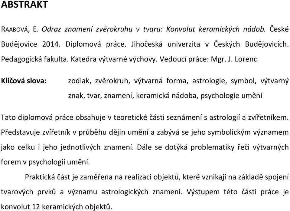 Lorenc Klíčová slova: zodiak, zvěrokruh, výtvarná forma, astrologie, symbol, výtvarný znak, tvar, znamení, keramická nádoba, psychologie umění Tato diplomová práce obsahuje v teoretické části