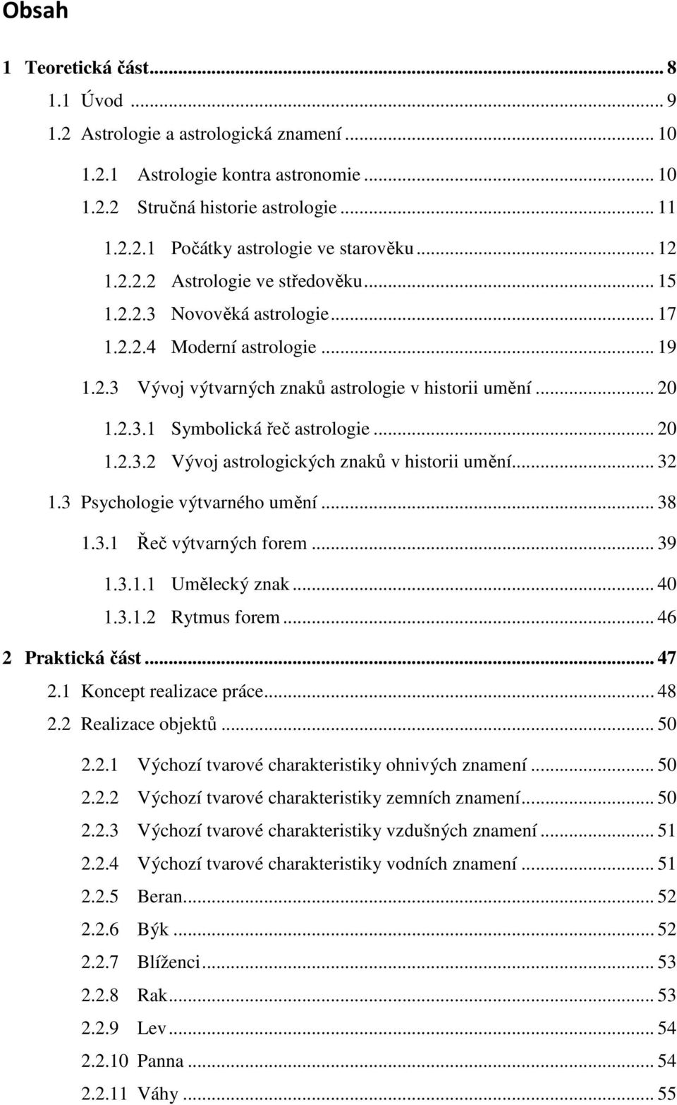 .. 20 Vývoj astrologických znaků v historii umění... 32 1.3 Psychologie výtvarného umění... 38 1.3.1 Řeč výtvarných forem... 39 Umělecký znak... 40 Rytmus forem... 46 2 Praktická část... 47 2.