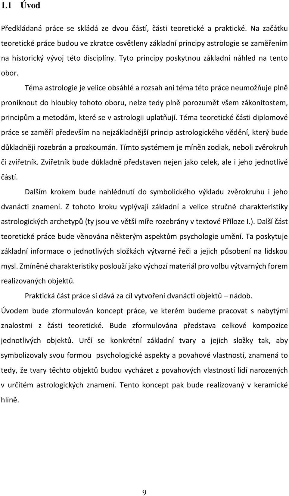 Téma astrologie je velice obsáhlé a rozsah ani téma této práce neumožňuje plně proniknout do hloubky tohoto oboru, nelze tedy plně porozumět všem zákonitostem, principům a metodám, které se v