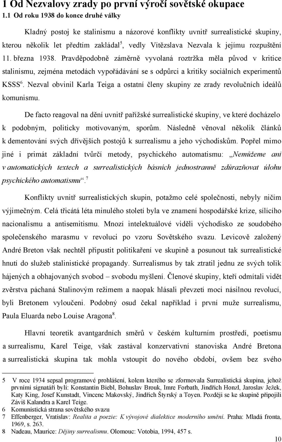 11. března 1938. Pravděpodobně záměrně vyvolaná roztrţka měla původ v kritice stalinismu, zejména metodách vypořádávání se s odpůrci a kritiky sociálních experimentů KSSS 6.