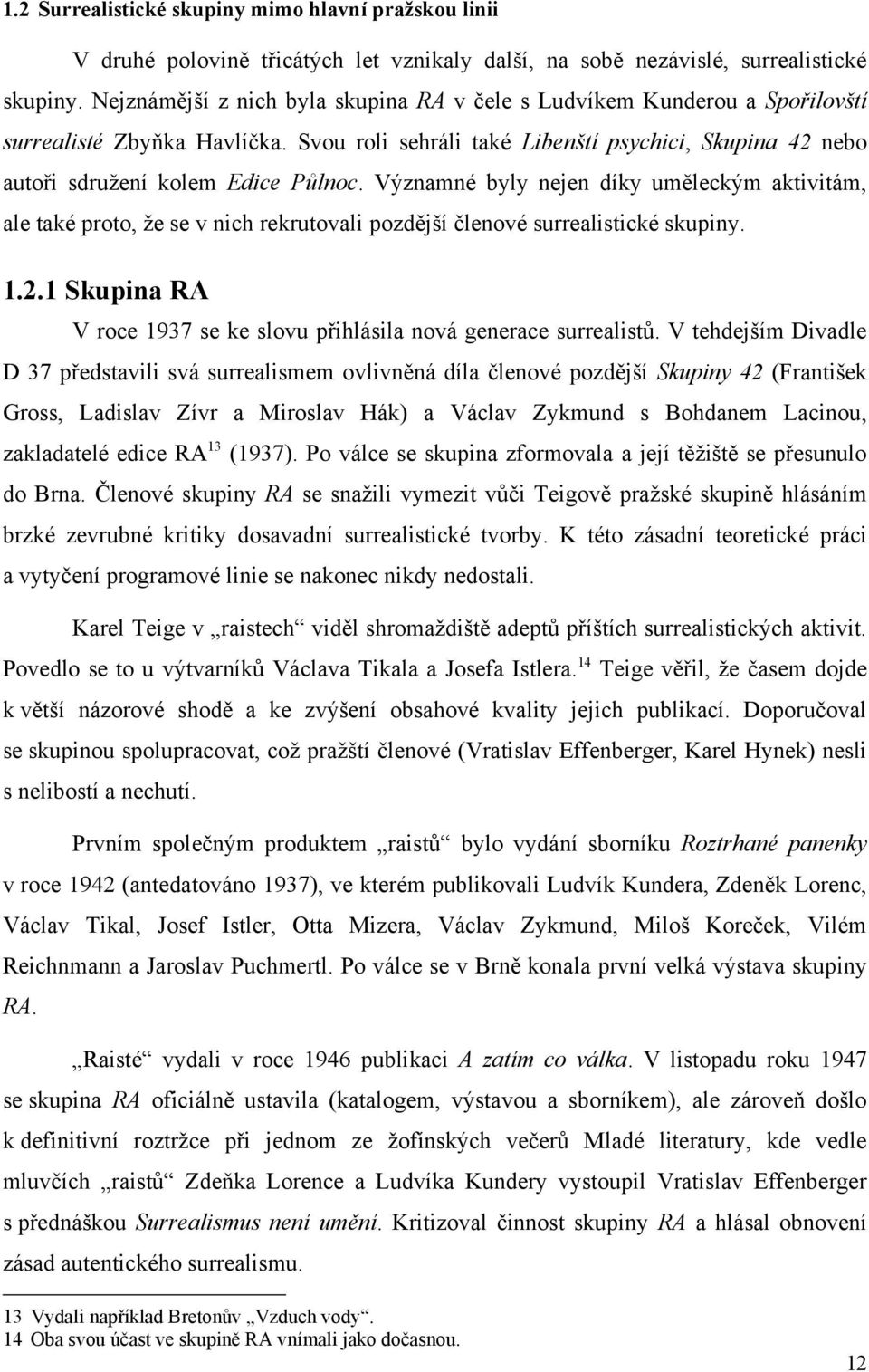 Významné byly nejen díky uměleckým aktivitám, ale také proto, ţe se v nich rekrutovali pozdější členové surrealistické skupiny. 1.2.