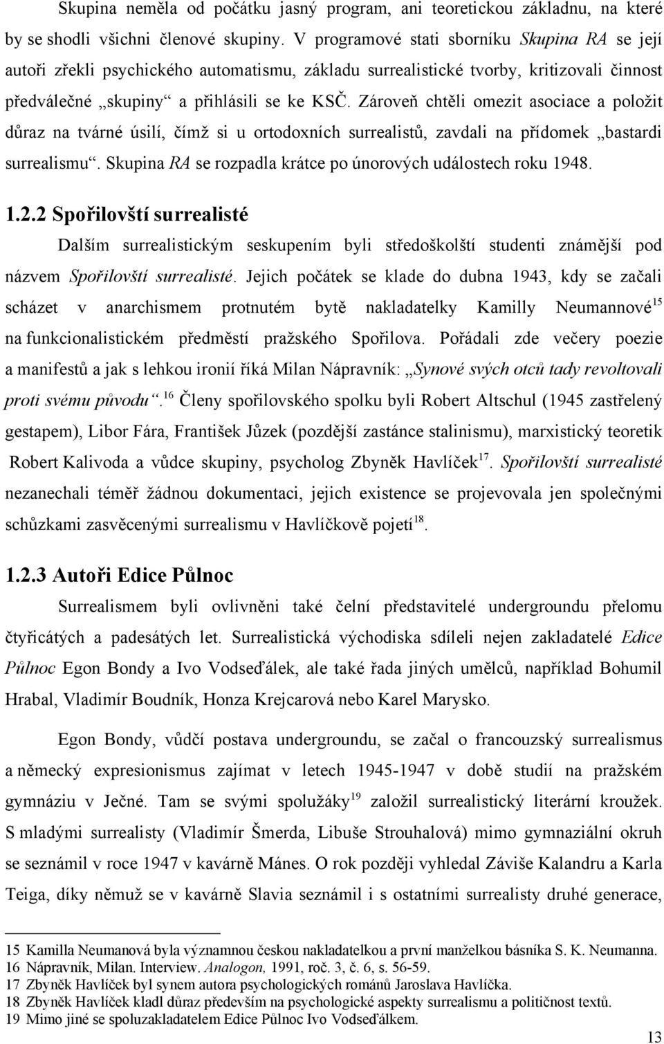 Zároveň chtěli omezit asociace a poloţit důraz na tvárné úsilí, čímţ si u ortodoxních surrealistů, zavdali na přídomek bastardi surrealismu.