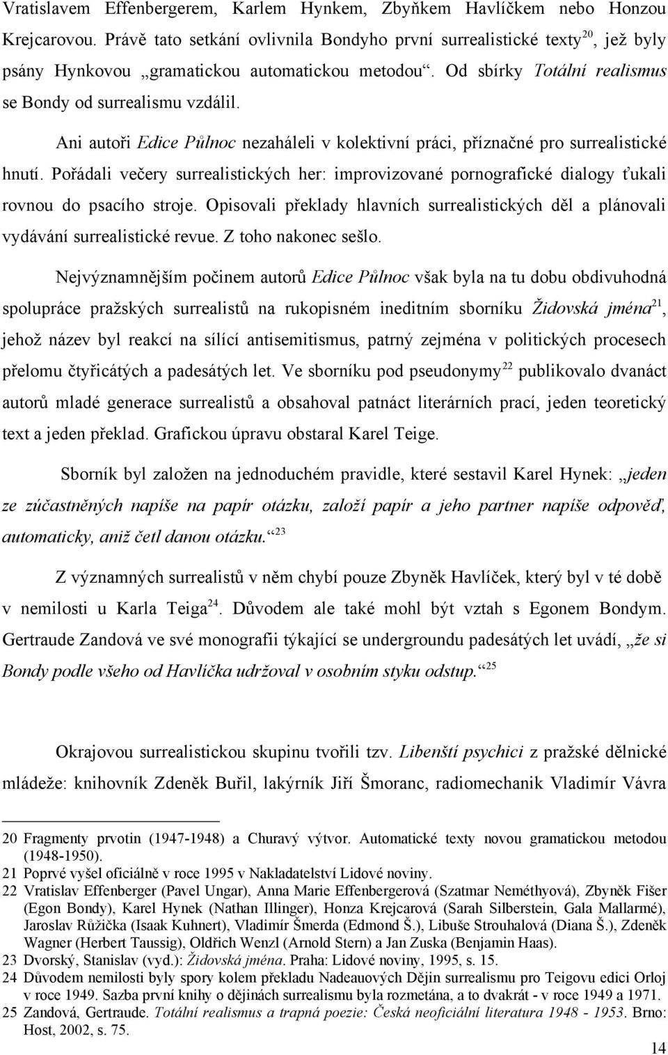 Ani autoři Edice Půlnoc nezaháleli v kolektivní práci, příznačné pro surrealistické hnutí. Pořádali večery surrealistických her: improvizované pornografické dialogy ťukali rovnou do psacího stroje.