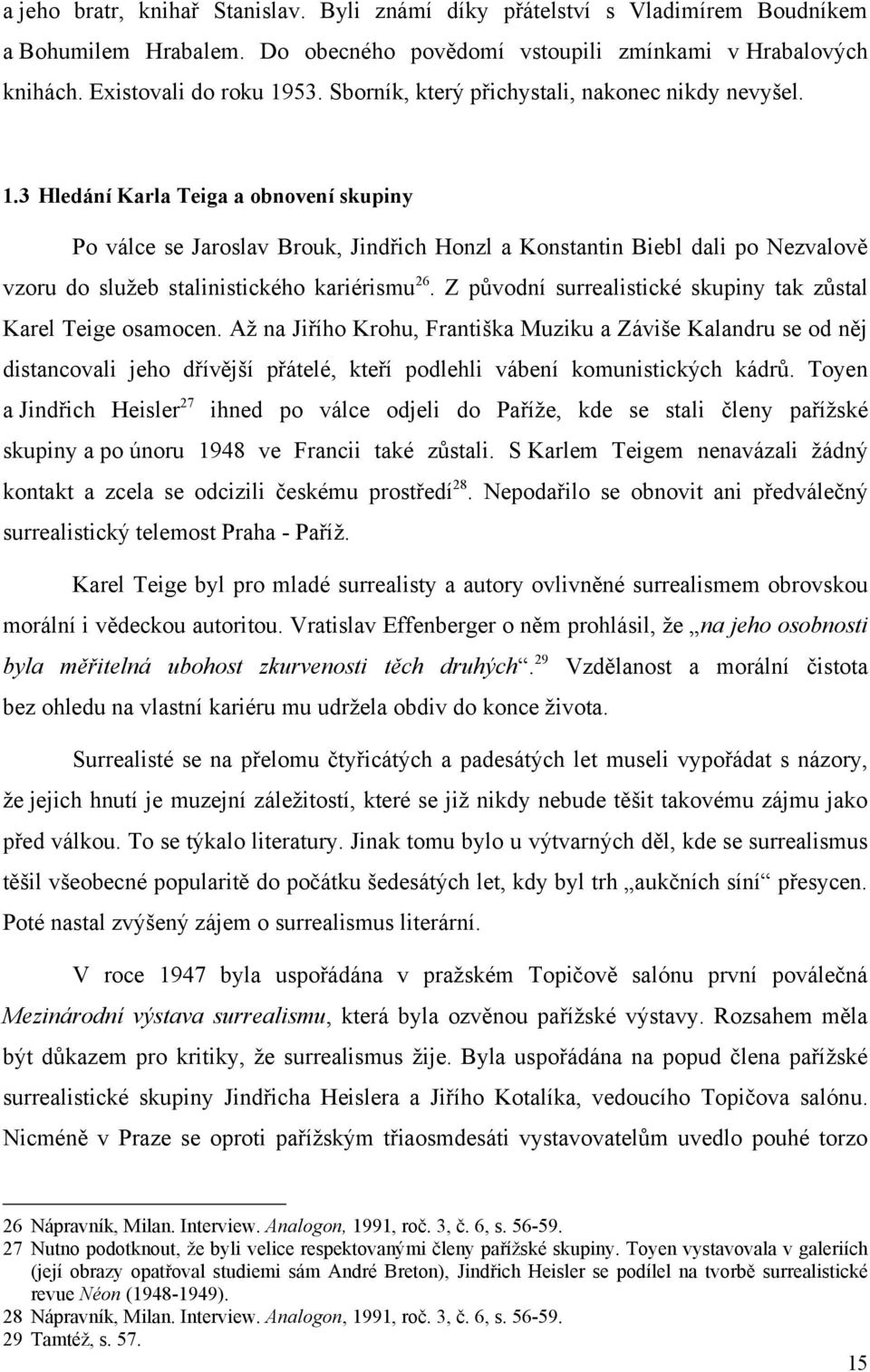 3 Hledání Karla Teiga a obnovení skupiny Po válce se Jaroslav Brouk, Jindřich Honzl a Konstantin Biebl dali po Nezvalově vzoru do sluţeb stalinistického kariérismu 26.