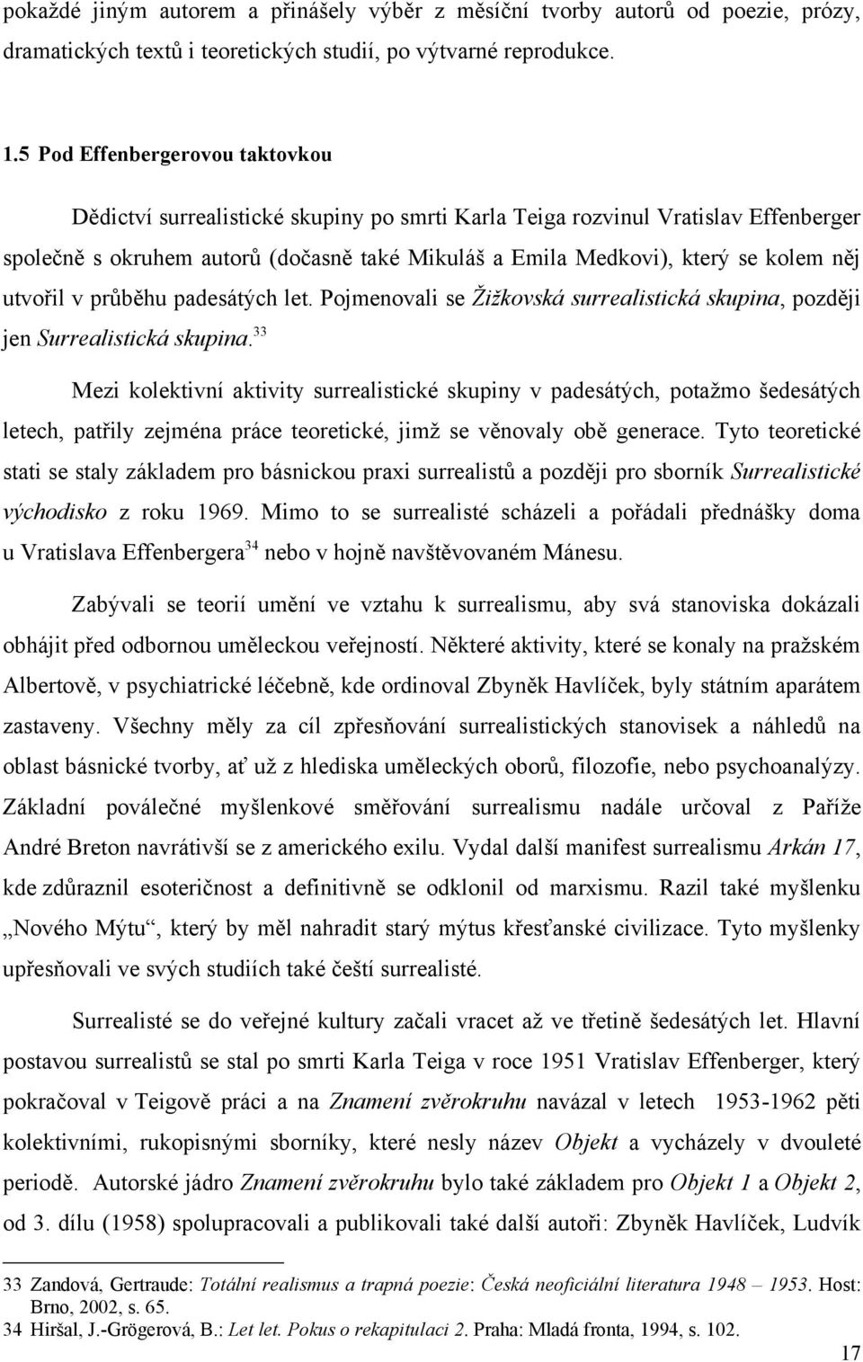 něj utvořil v průběhu padesátých let. Pojmenovali se Ţiţkovská surrealistická skupina, později jen Surrealistická skupina.